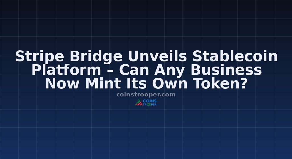 Stripe Bridge Unveils Stablecoin Platform – Can Any Business Now Mint Its Own Token?