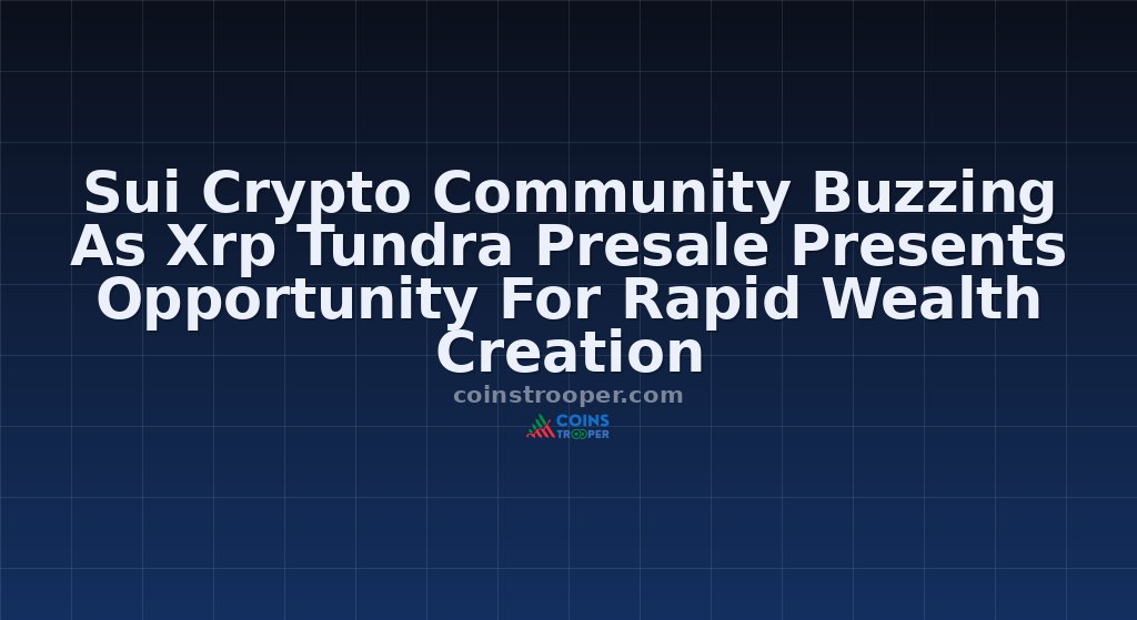 Sui Crypto Community Buzzing As Xrp Tundra Presale Presents Opportunity For Rapid Wealth Creation