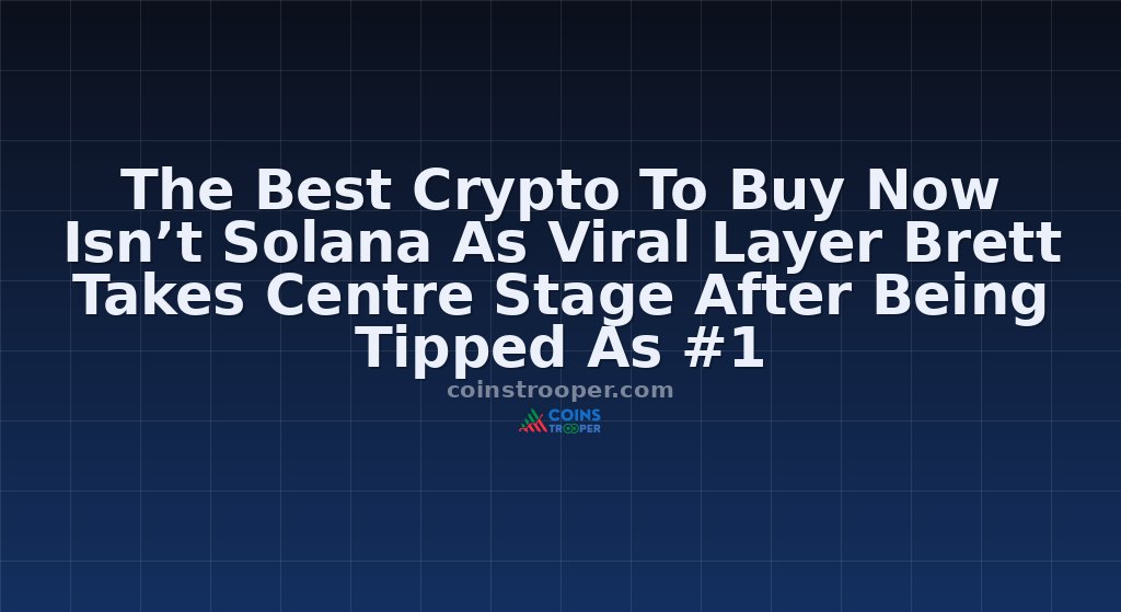 The Best Crypto To Buy Now Isn’t Solana As Viral Layer Brett Takes Centre Stage After Being Tipped As #1