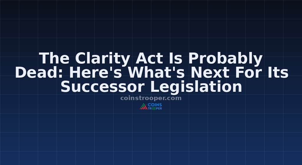 The Clarity Act Is Probably Dead: Here's What's Next For Its Successor Legislation