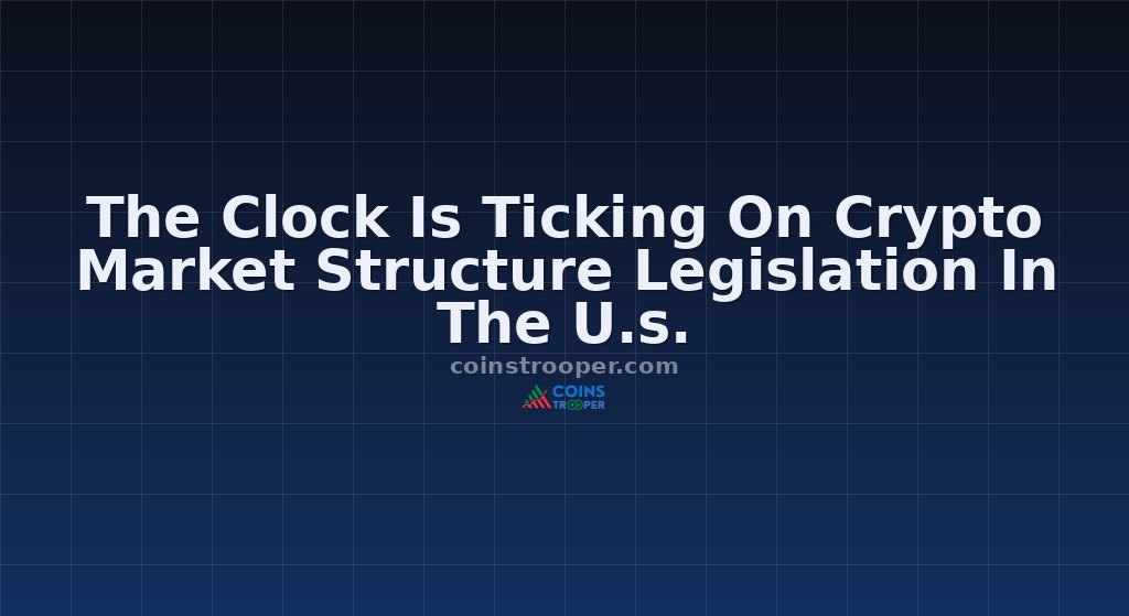 The Clock Is Ticking On Crypto Market Structure Legislation In The U.s.