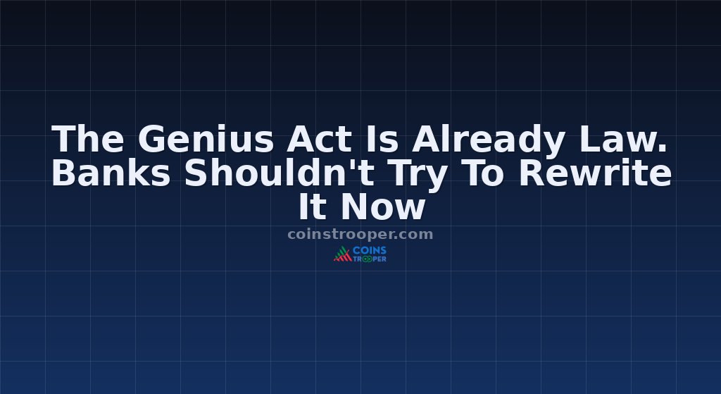 The Genius Act Is Already Law. Banks Shouldn't Try To Rewrite It Now