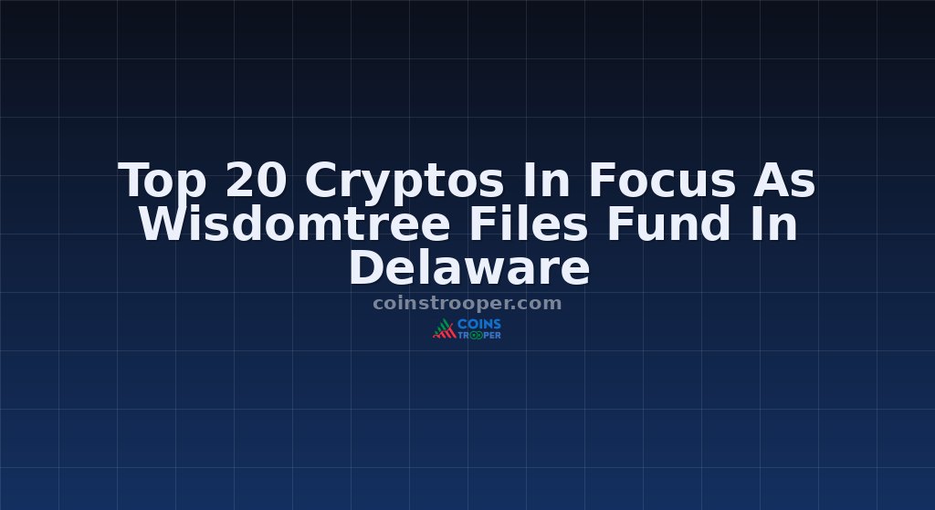 Top 20 Cryptos In Focus As Wisdomtree Files Fund In Delaware