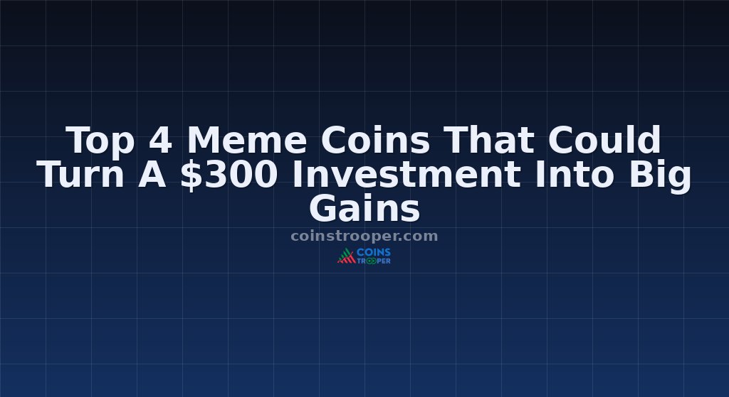 Top 4 Meme Coins That Could Turn A $300 Investment Into Big Gains