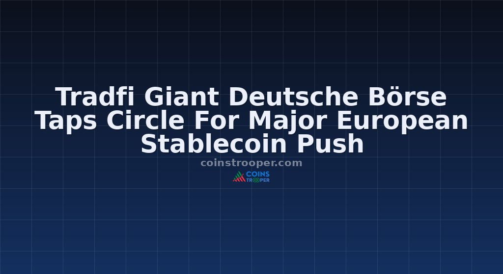 Tradfi Giant Deutsche Börse Taps Circle For Major European Stablecoin Push