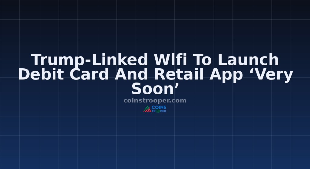 Trump-Linked Wlfi To Launch Debit Card And Retail App ‘Very Soon’