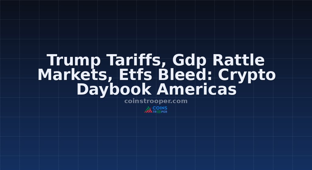Trump Tariffs, Gdp Rattle Markets, Etfs Bleed: Crypto Daybook Americas