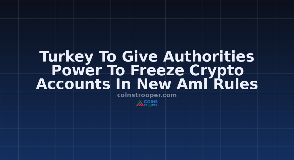 Turkey To Give Authorities Power To Freeze Crypto Accounts In New Aml Rules