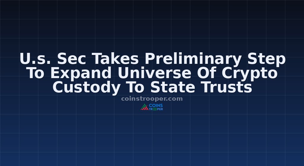U.s. Sec Takes Preliminary Step To Expand Universe Of Crypto Custody To State Trusts