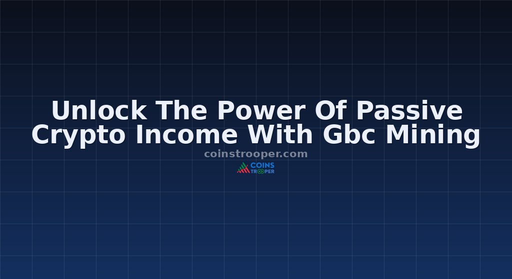 Unlock The Power Of Passive Crypto Income With Gbc Mining