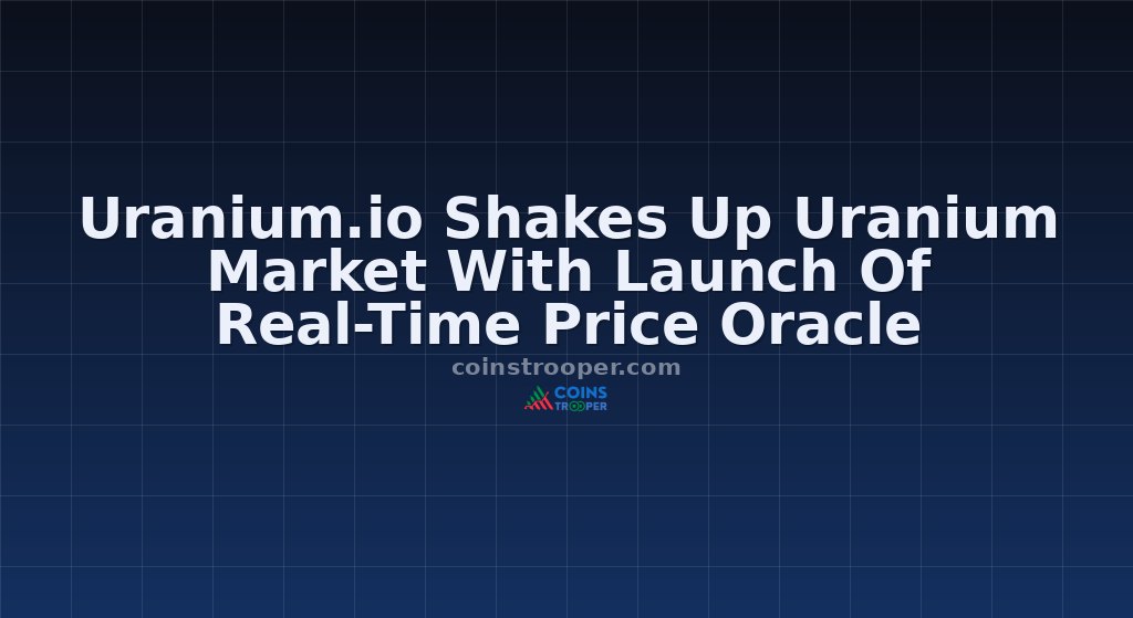 Uranium.io Shakes Up Uranium Market With Launch Of Real-Time Price Oracle