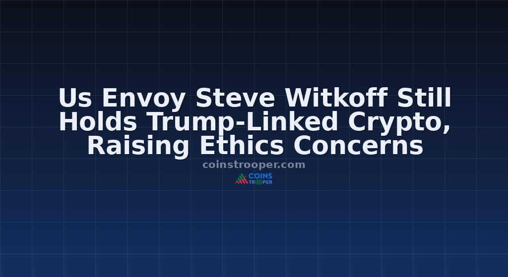 Us Envoy Steve Witkoff Still Holds Trump-Linked Crypto, Raising Ethics Concerns
