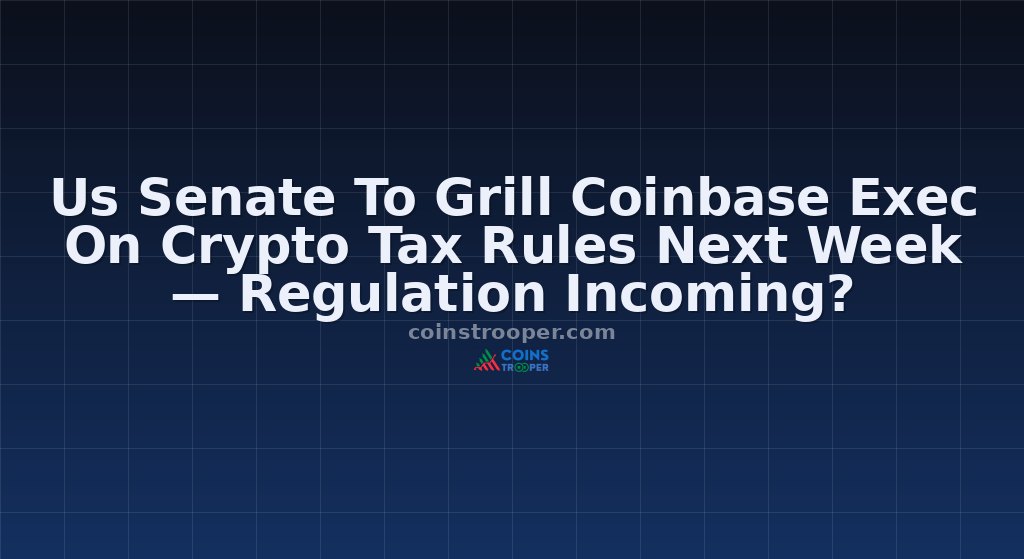 Us Senate To Grill Coinbase Exec On Crypto Tax Rules Next Week — Regulation Incoming?