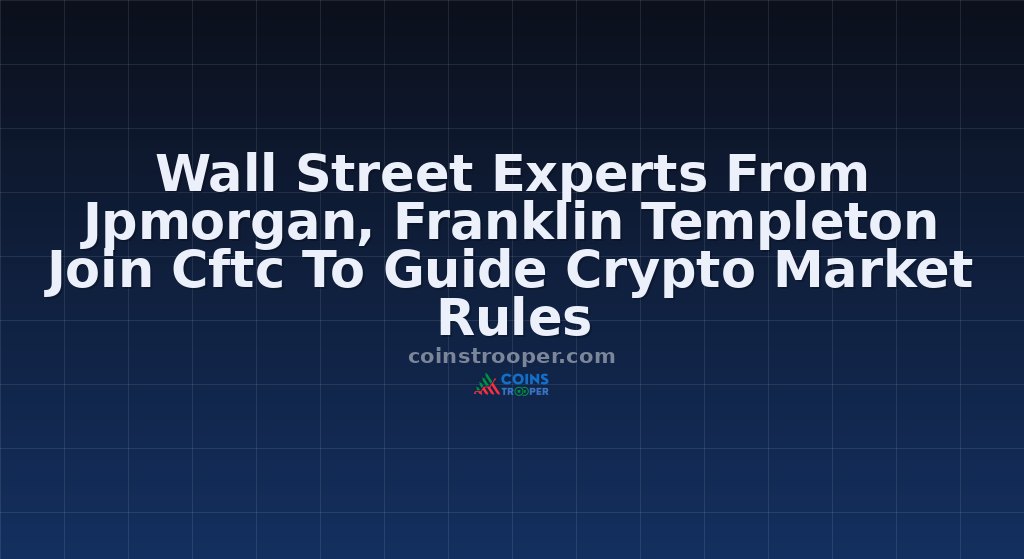 Wall Street Experts From Jpmorgan, Franklin Templeton Join Cftc To Guide Crypto Market Rules