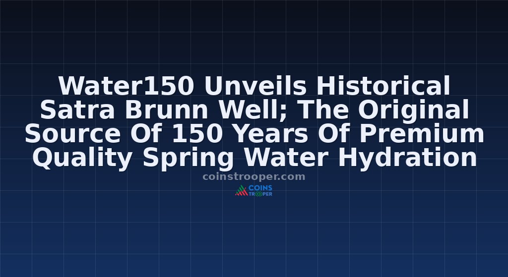 Water150 Unveils Historical Satra Brunn Well; The Original Source Of 150 Years Of Premium Quality Spring Water Hydration