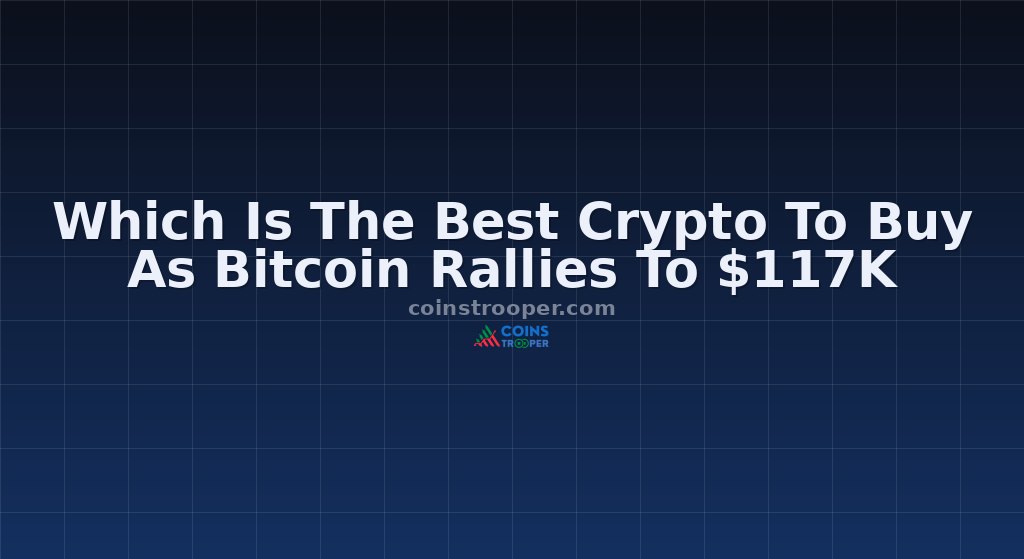 Which Is The Best Crypto To Buy As Bitcoin Rallies To $117K