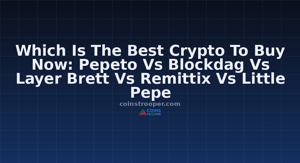 Which Is The Best Crypto To Buy Now: Pepeto Vs Blockdag Vs Layer Brett Vs Remittix Vs Little Pepe