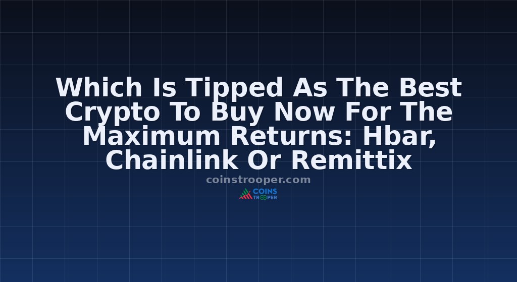 Which Is Tipped As The Best Crypto To Buy Now For The Maximum Returns: Hbar, Chainlink Or Remittix