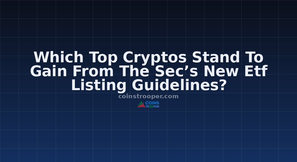 Which Top Cryptos Stand To Gain From The Sec’s New Etf Listing Guidelines?