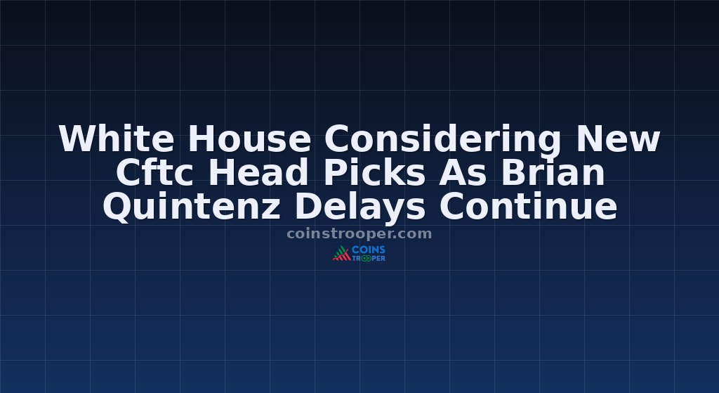 White House Considering New Cftc Head Picks As Brian Quintenz Delays Continue