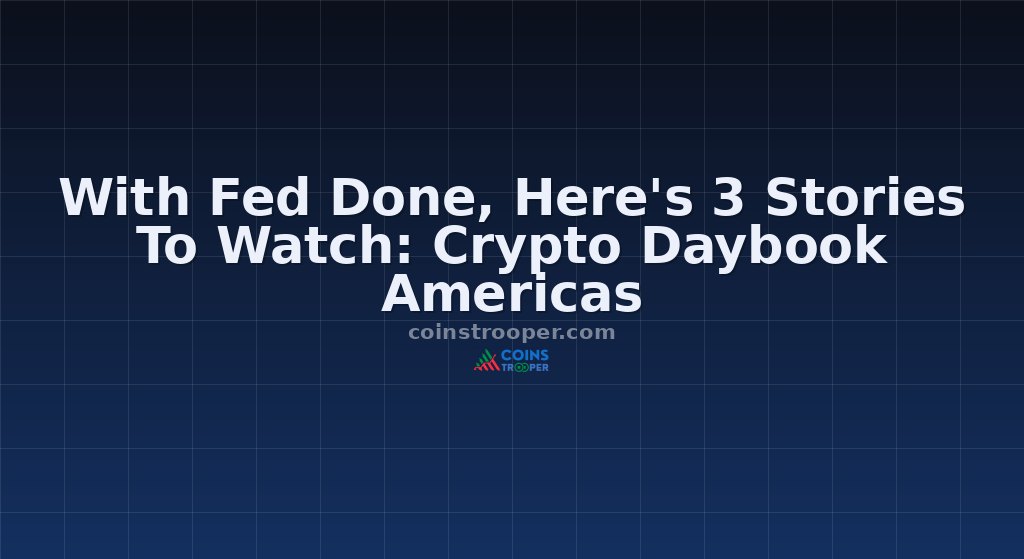 With Fed Done, Here's 3 Stories To Watch: Crypto Daybook Americas