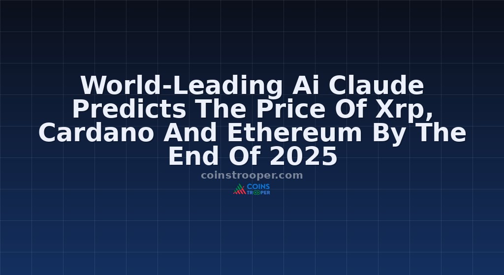 World-Leading Ai Claude Predicts The Price Of Xrp, Cardano And Ethereum By The End Of 2025