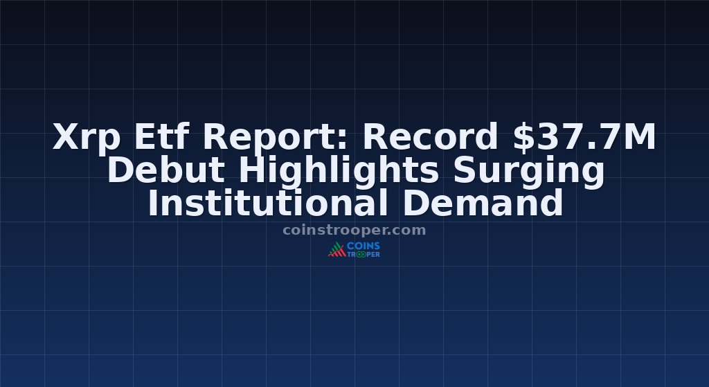 Xrp Etf Report: Record $37.7M Debut Highlights Surging Institutional Demand