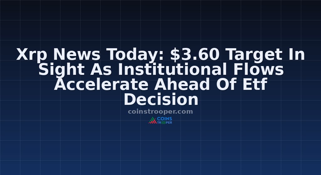 Xrp News Today: $3.60 Target In Sight As Institutional Flows Accelerate Ahead Of Etf Decision