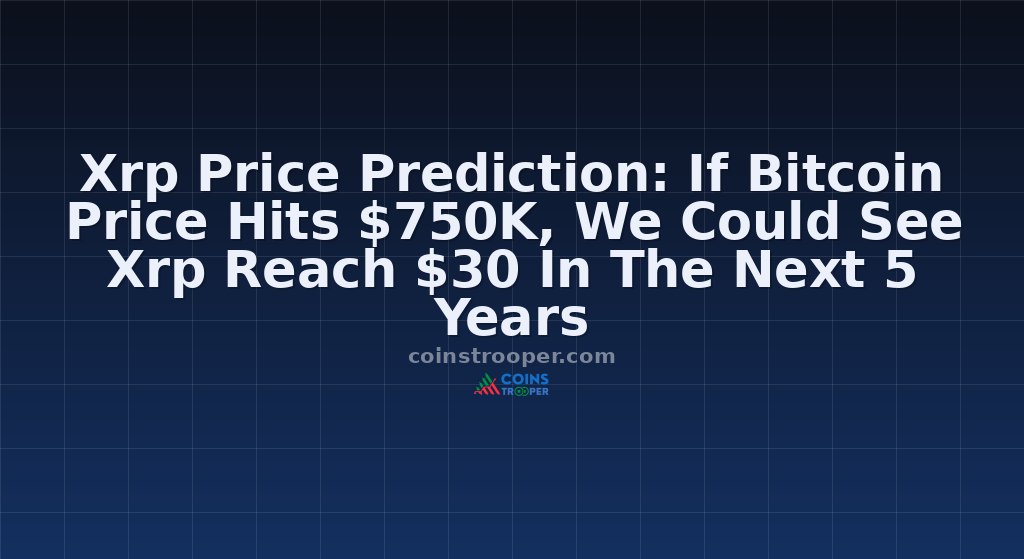 Xrp Price Prediction: If Bitcoin Price Hits $750K, We Could See Xrp Reach $30 In The Next 5 Years