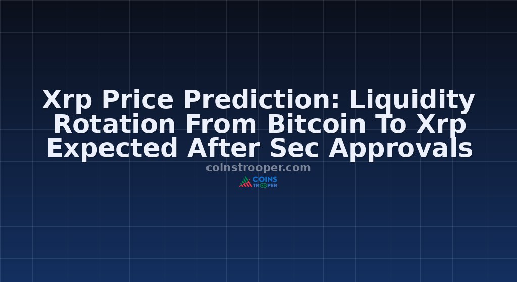 Xrp Price Prediction: Liquidity Rotation From Bitcoin To Xrp Expected After Sec Approvals