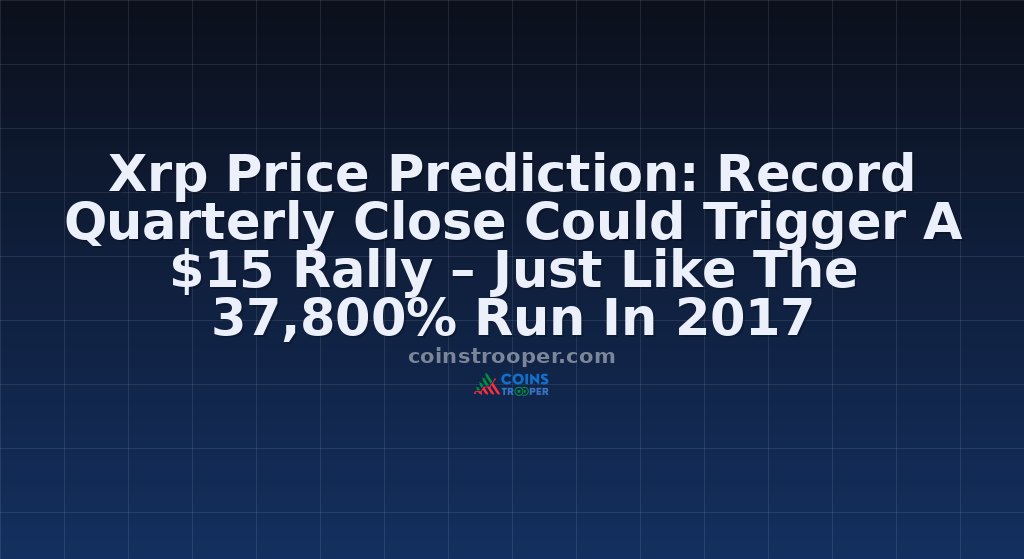 Xrp Price Prediction: Record Quarterly Close Could Trigger A $15 Rally – Just Like The 37,800% Run In 2017