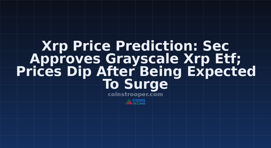 Xrp Price Prediction: Sec Approves Grayscale Xrp Etf; Prices Dip After Being Expected To Surge