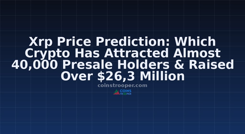 Xrp Price Prediction: Which Crypto Has Attracted Almost 40,000 Presale Holders & Raised Over $26,3 Million