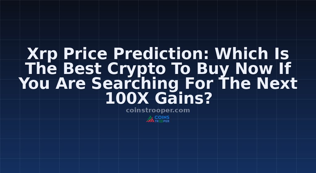Xrp Price Prediction: Which Is The Best Crypto To Buy Now If You Are Searching For The Next 100X Gains?