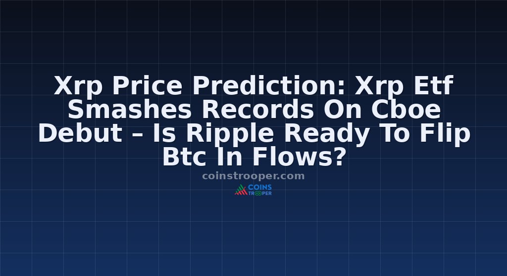 Xrp Price Prediction: Xrp Etf Smashes Records On Cboe Debut – Is Ripple Ready To Flip Btc In Flows?