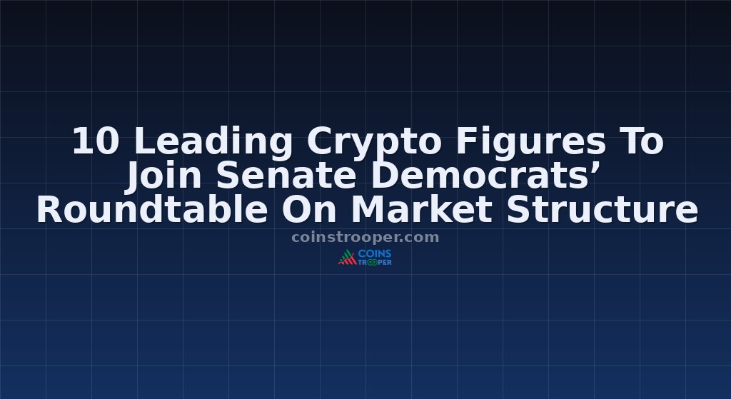 10 Leading Crypto Figures To Join Senate Democrats’ Roundtable On Market Structure