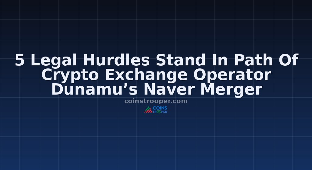 5 Legal Hurdles Stand In Path Of Crypto Exchange Operator Dunamu’s Naver Merger