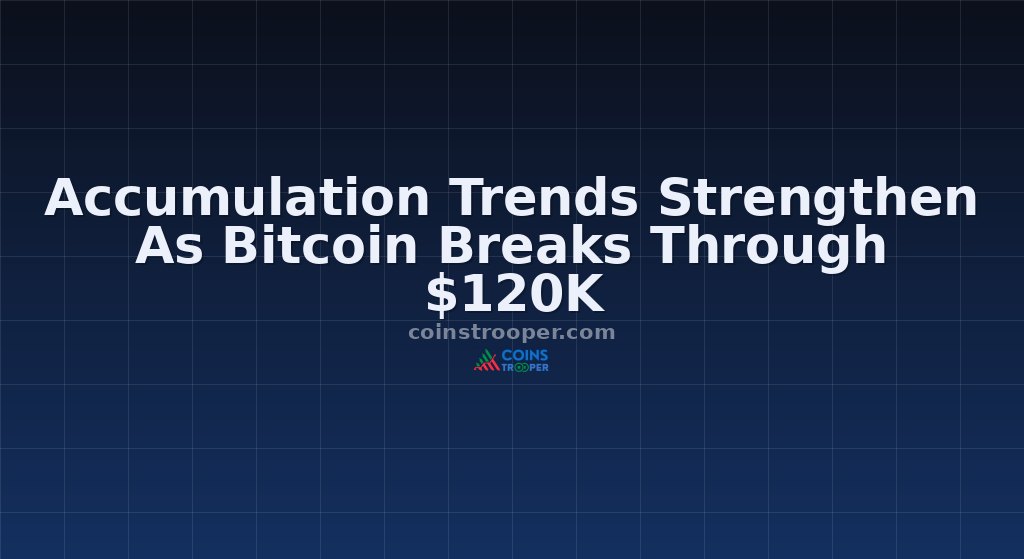 Accumulation Trends Strengthen As Bitcoin Breaks Through $120K