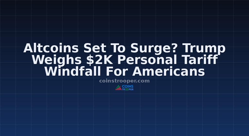 Altcoins Set To Surge? Trump Weighs $2K Personal Tariff Windfall For Americans