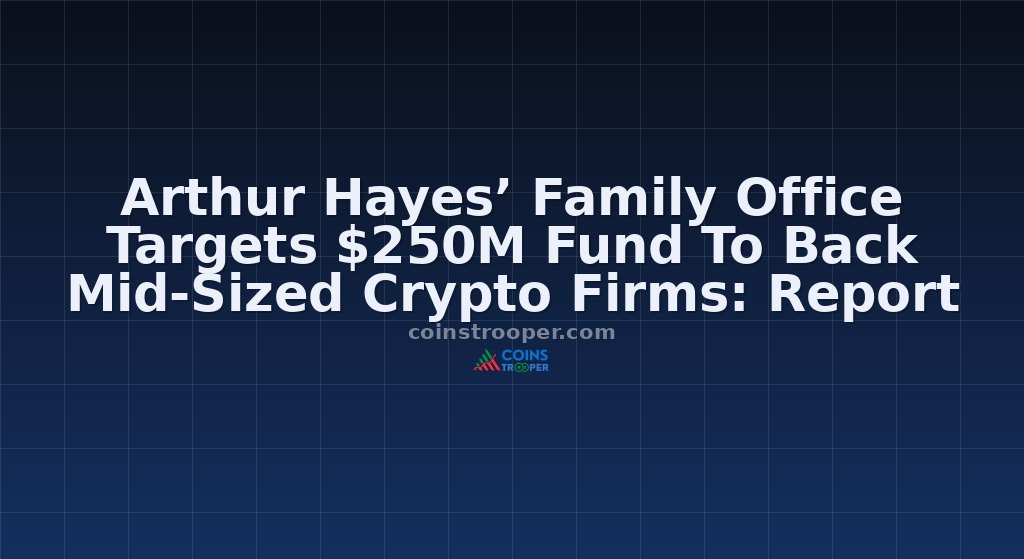 Arthur Hayes’ Family Office Targets $250M Fund To Back Mid-Sized Crypto Firms: Report