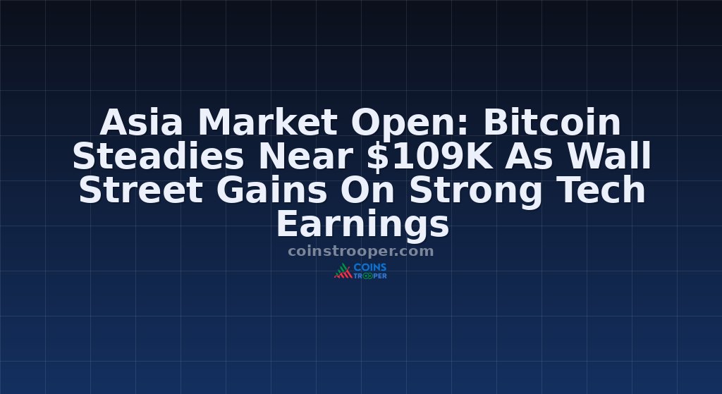 Asia Market Open: Bitcoin Steadies Near $109K As Wall Street Gains On Strong Tech Earnings