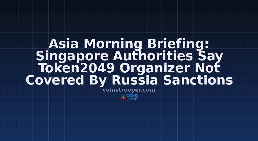 Asia Morning Briefing: Singapore Authorities Say Token2049 Organizer Not Covered By Russia Sanctions After A7A5 Appearance