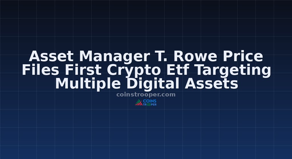 Asset Manager T. Rowe Price Files First Crypto Etf Targeting Multiple Digital Assets