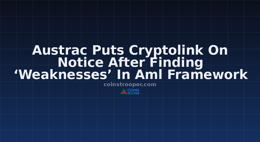 Austrac Puts Cryptolink On Notice After Finding ‘Weaknesses’ In Aml Framework