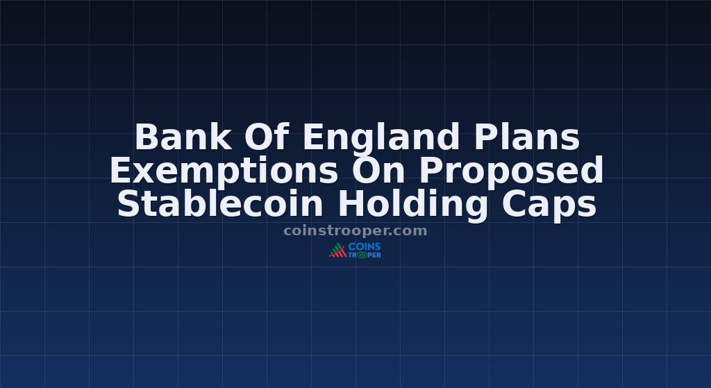 Bank Of England Plans Exemptions On Proposed Stablecoin Holding Caps