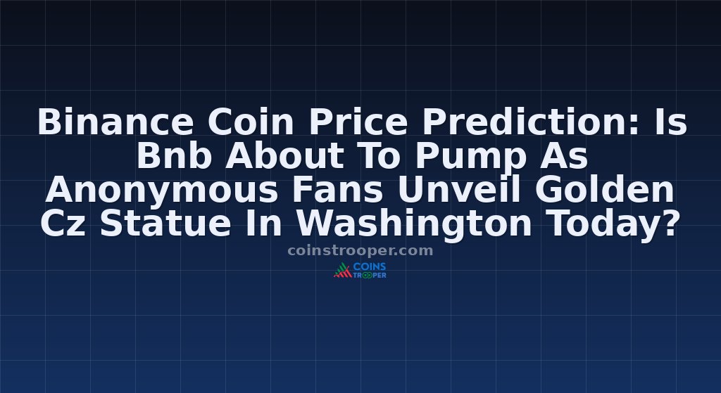Binance Coin Price Prediction: Is Bnb About To Pump As Anonymous Fans Unveil Golden Cz Statue In Washington Today?