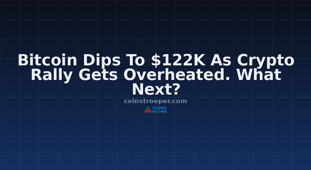 Bitcoin Dips To $122K As Crypto Rally Gets Overheated. What Next?