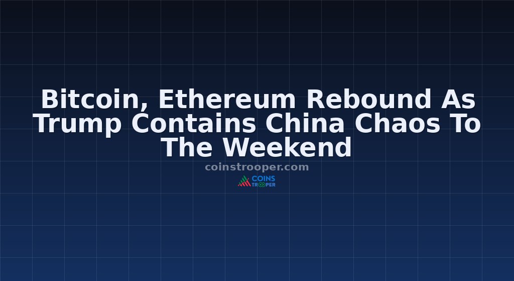 Bitcoin, Ethereum Rebound As Trump Contains China Chaos To The Weekend