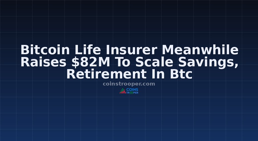 Bitcoin Life Insurer Meanwhile Raises $82M To Scale Savings, Retirement In Btc