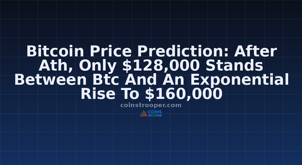 Bitcoin Price Prediction: After Ath, Only $128,000 Stands Between Btc And An Exponential Rise To $160,000